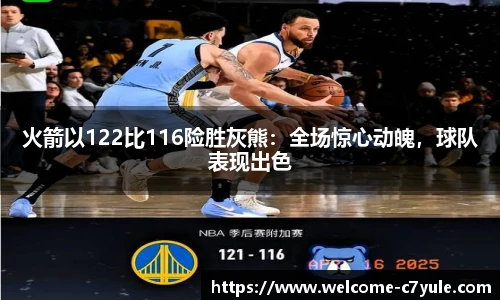 火箭以122比116险胜灰熊：全场惊心动魄，球队表现出色