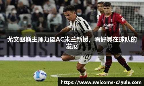 尤文图斯主帅力挺AC米兰新援，看好其在球队的发展